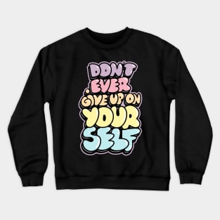 Dont ever give up on  Yourself Crewneck Sweatshirt